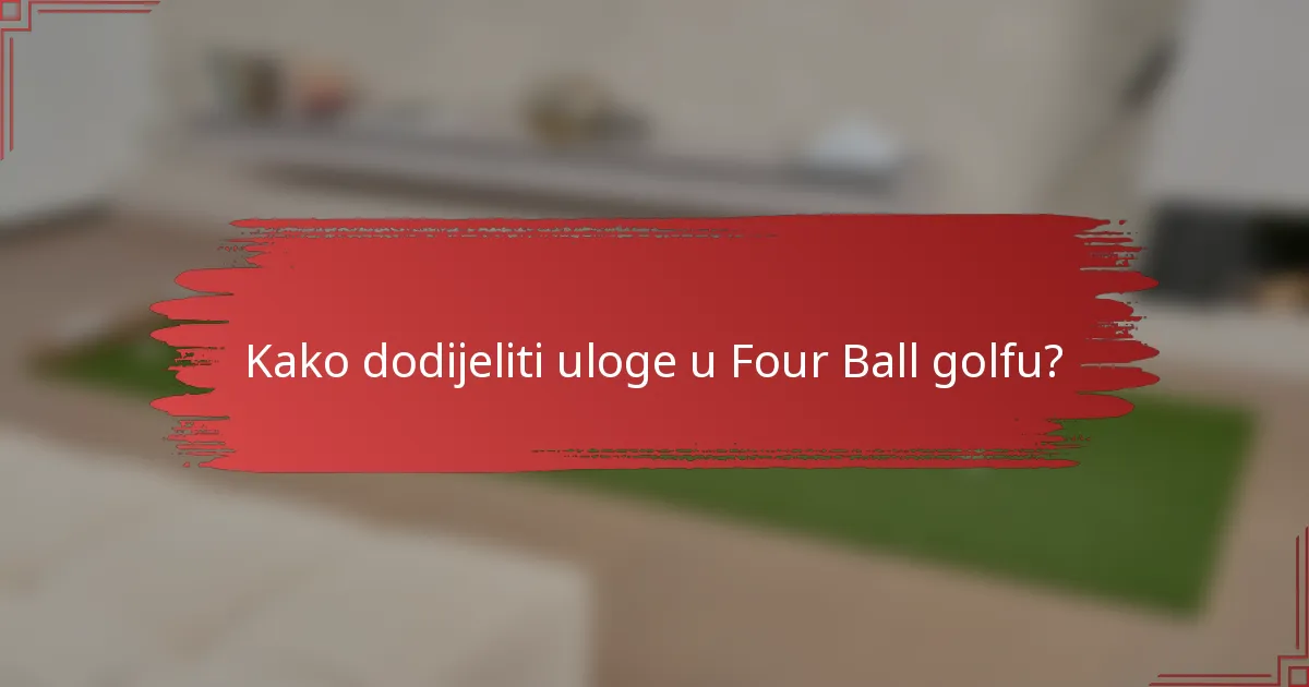 Kako dodijeliti uloge u Four Ball golfu?