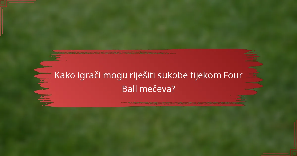 Kako igrači mogu riješiti sukobe tijekom Four Ball mečeva?