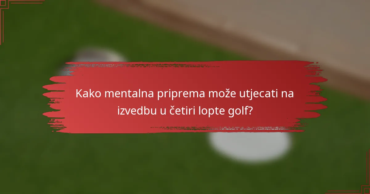 Kako mentalna priprema može utjecati na izvedbu u četiri lopte golf?