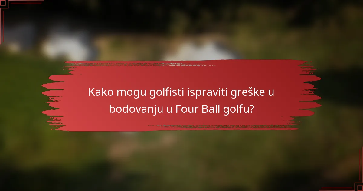 Kako mogu golfisti ispraviti greške u bodovanju u Four Ball golfu?