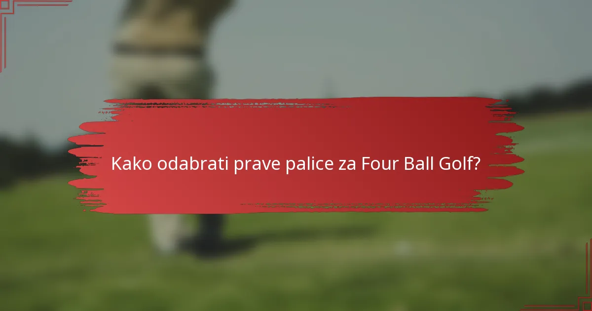 Kako odabrati prave palice za Four Ball Golf?