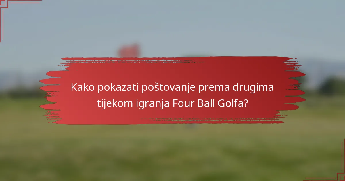 Kako pokazati poštovanje prema drugima tijekom igranja Four Ball Golfa?
