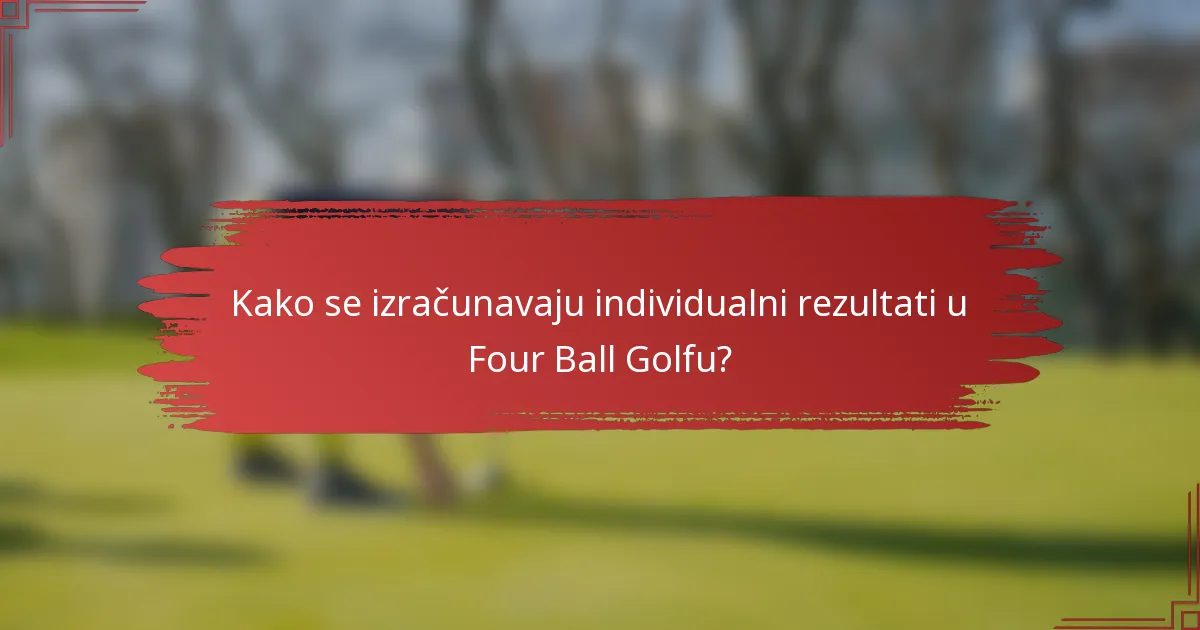 Kako se izračunavaju individualni rezultati u Four Ball Golfu?