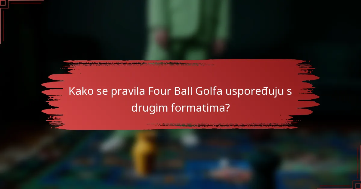 Kako se pravila Four Ball Golfa uspoređuju s drugim formatima?