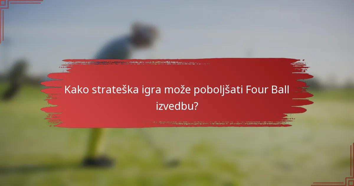 Kako strateška igra može poboljšati Four Ball izvedbu?