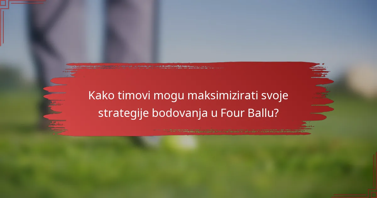 Kako timovi mogu maksimizirati svoje strategije bodovanja u Four Ballu?