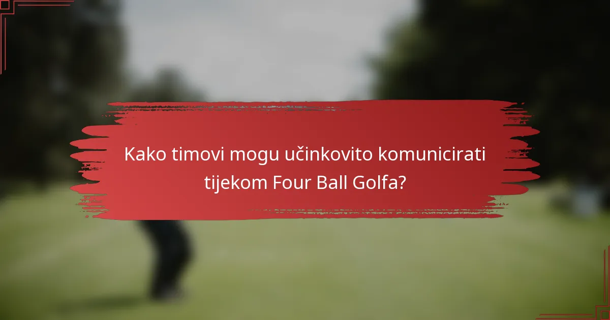 Kako timovi mogu učinkovito komunicirati tijekom Four Ball Golfa?