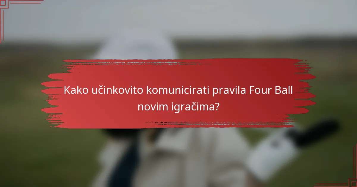 Kako učinkovito komunicirati pravila Four Ball novim igračima?