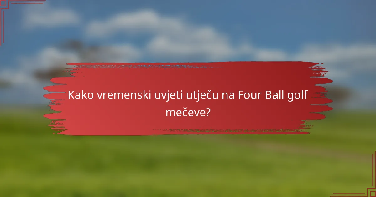 Kako vremenski uvjeti utječu na Four Ball golf mečeve?