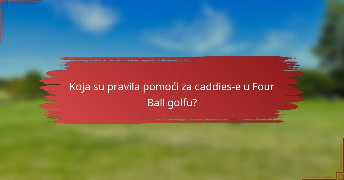 Koja su pravila pomoći za caddies-e u Four Ball golfu?