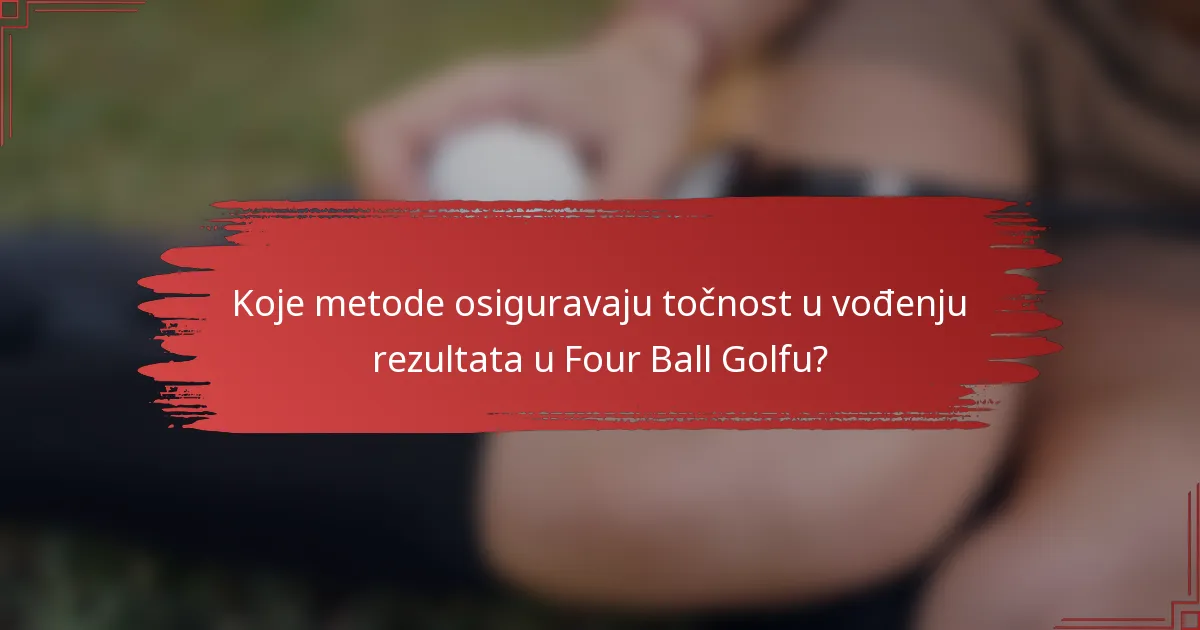 Koje metode osiguravaju točnost u vođenju rezultata u Four Ball Golfu?