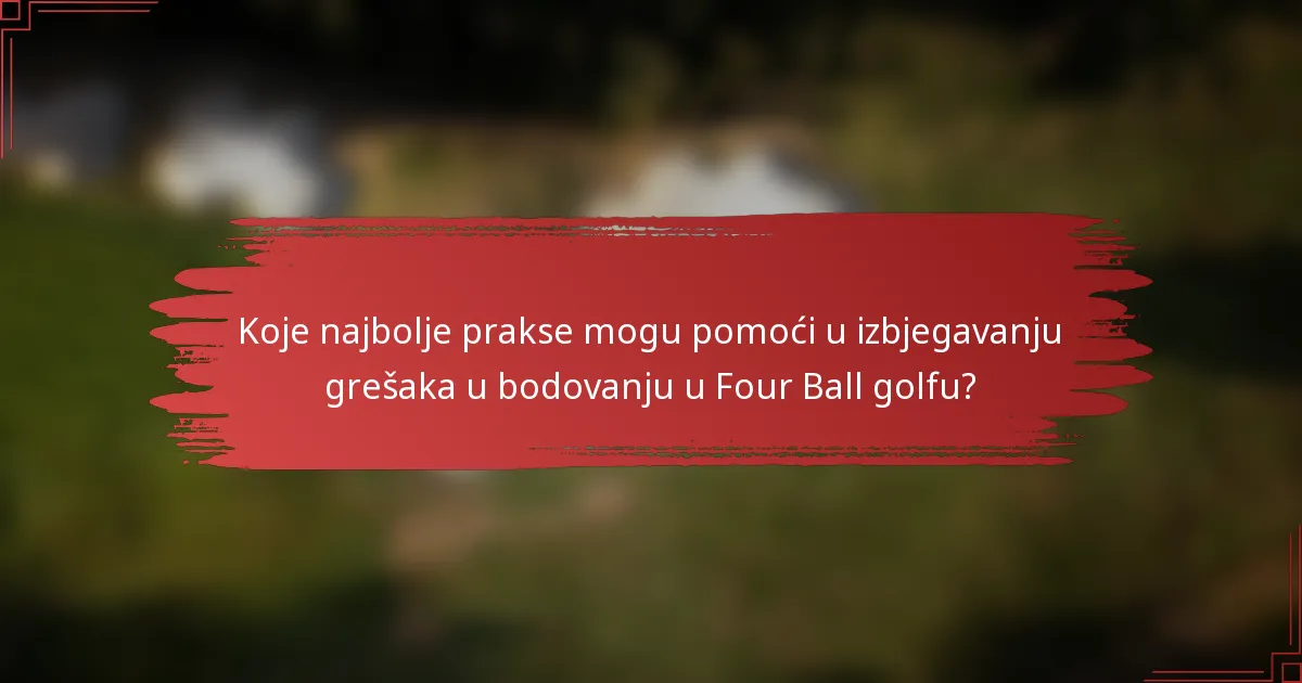 Koje najbolje prakse mogu pomoći u izbjegavanju grešaka u bodovanju u Four Ball golfu?