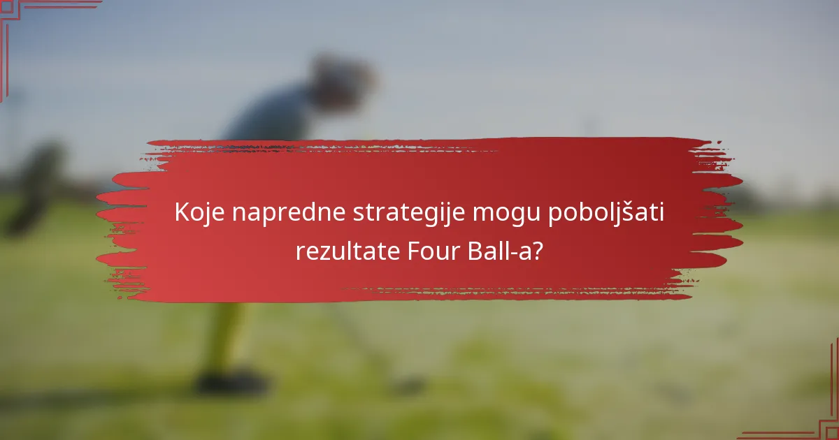 Koje napredne strategije mogu poboljšati rezultate Four Ball-a?