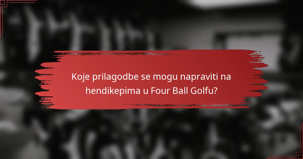 Koje prilagodbe se mogu napraviti na hendikepima u Four Ball Golfu?