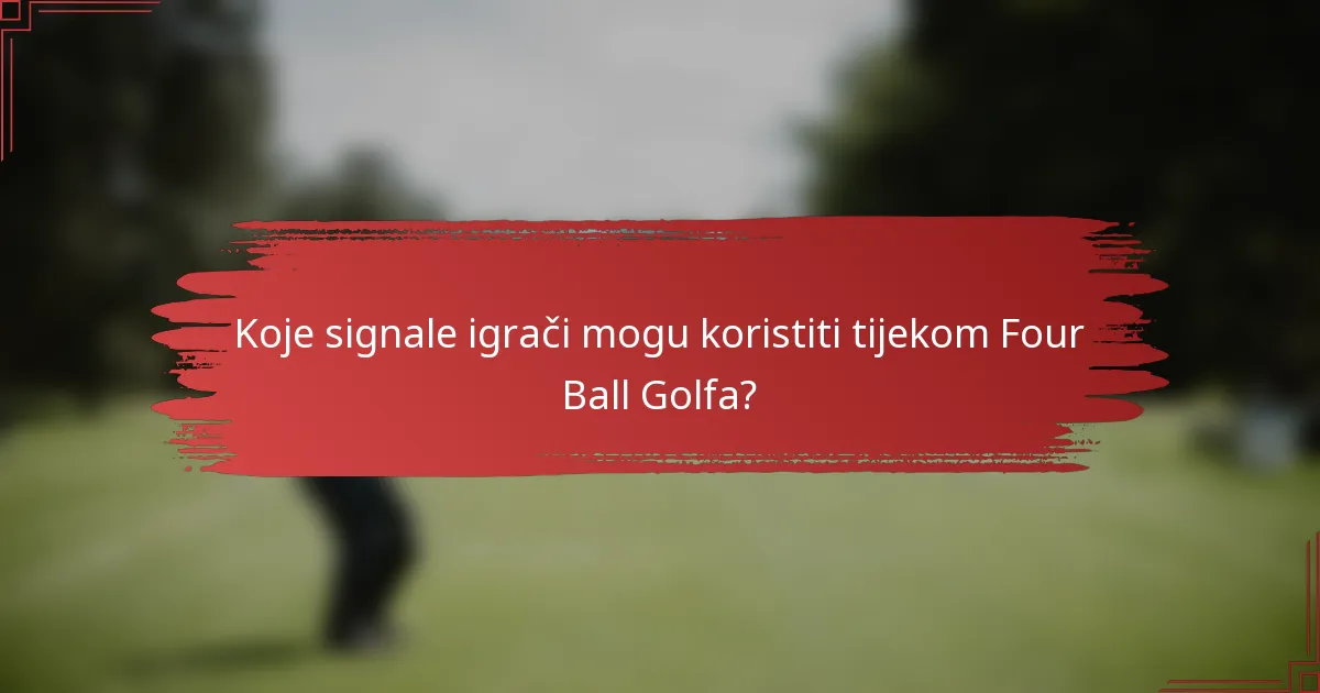 Koje signale igrači mogu koristiti tijekom Four Ball Golfa?