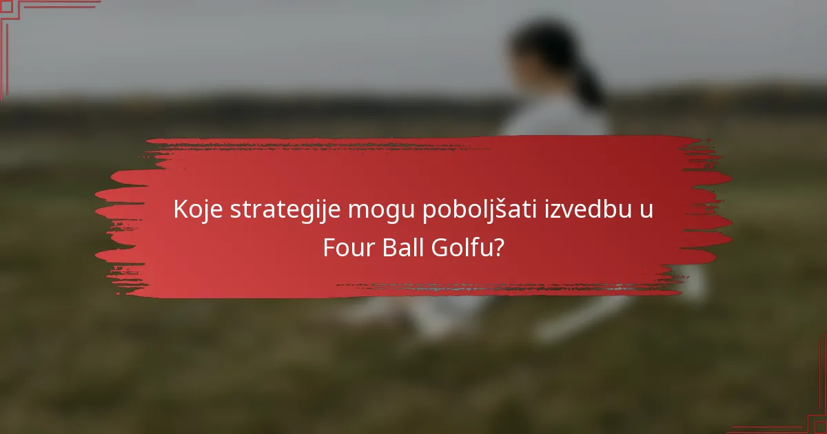 Koje strategije mogu poboljšati izvedbu u Four Ball golfu?