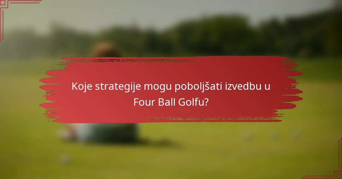 Koje strategije mogu poboljšati izvedbu u Four Ball Golfu?