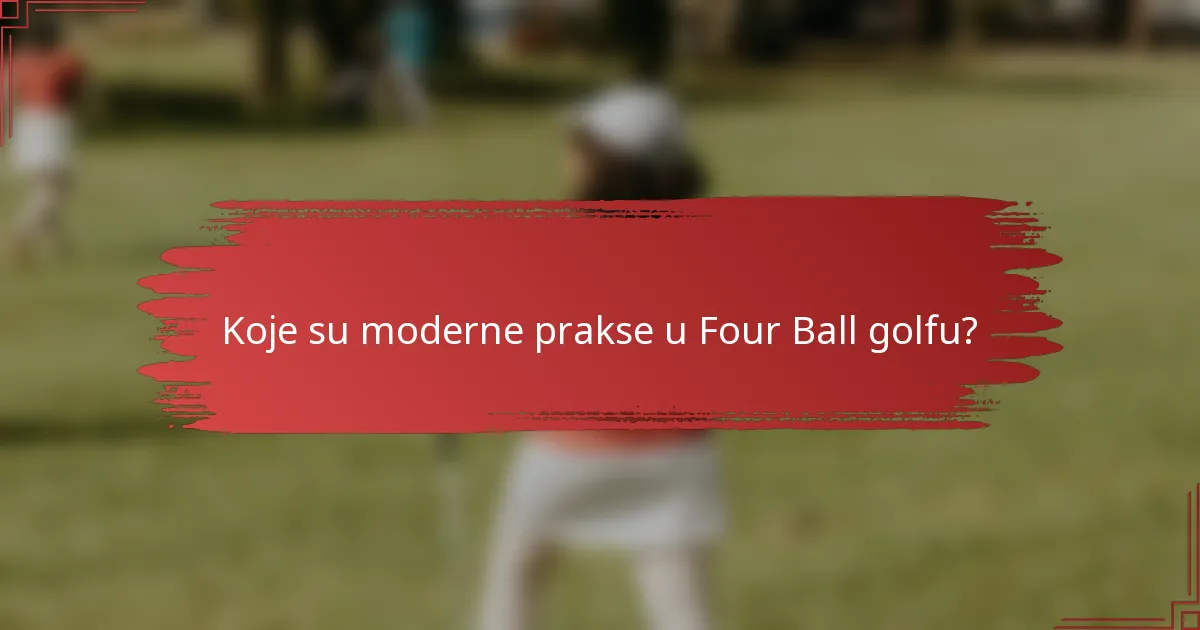 Koje su moderne prakse u Four Ball golfu?