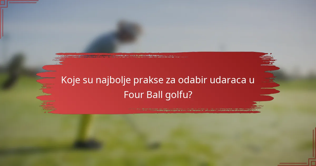 Koje su najbolje prakse za odabir udaraca u Four Ball golfu?