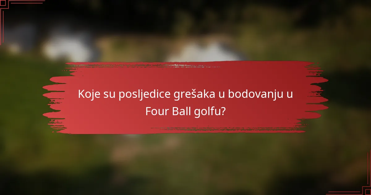 Koje su posljedice grešaka u bodovanju u Four Ball golfu?