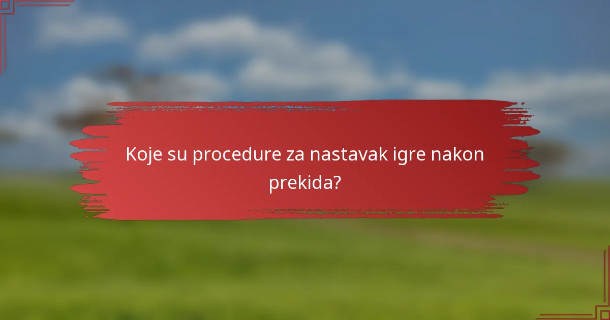 Koje su procedure za nastavak igre nakon prekida?