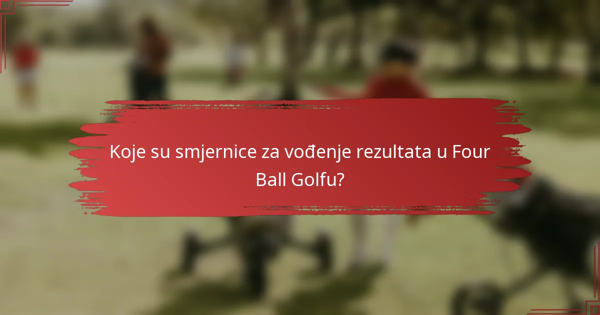 Koje su smjernice za vođenje rezultata u Four Ball Golfu?