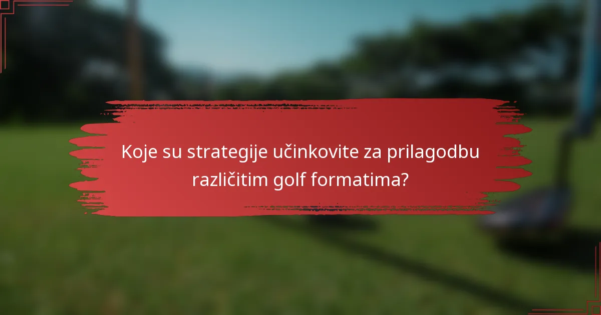 Koje su strategije učinkovite za prilagodbu različitim golf formatima?