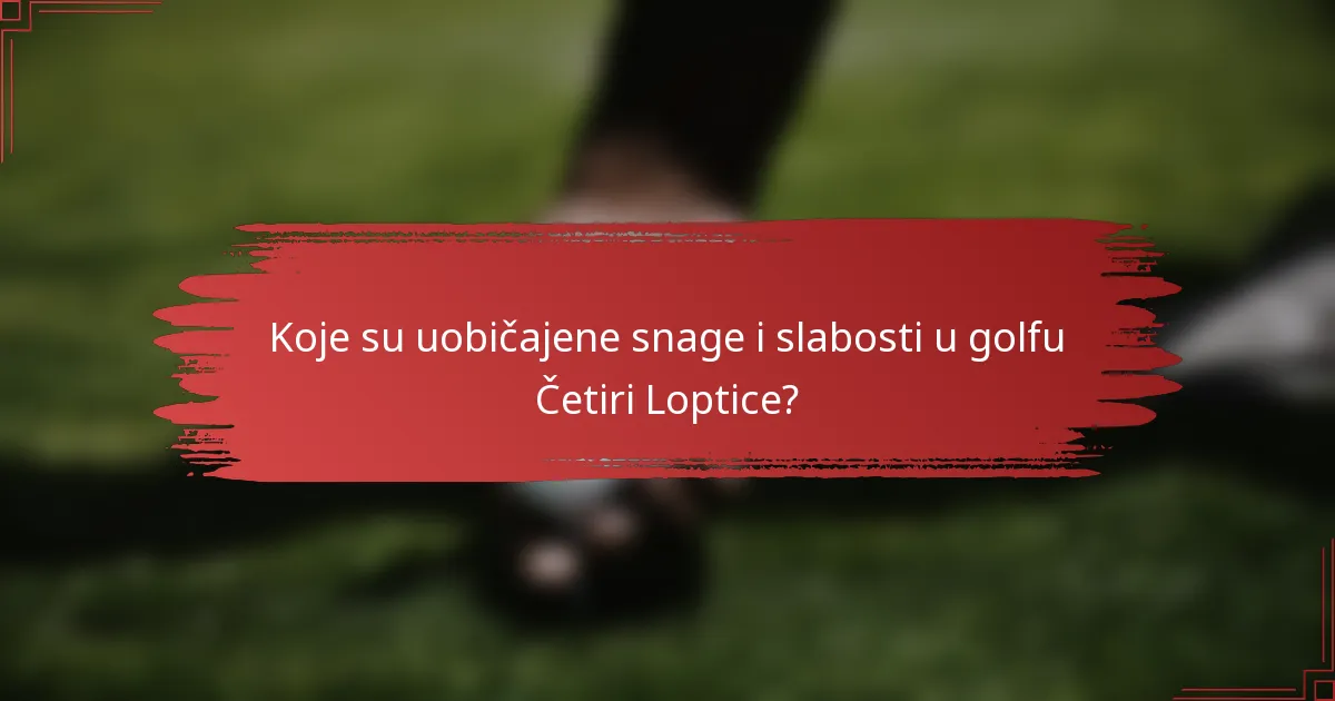 Koje su uobičajene snage i slabosti u golfu Četiri Loptice?