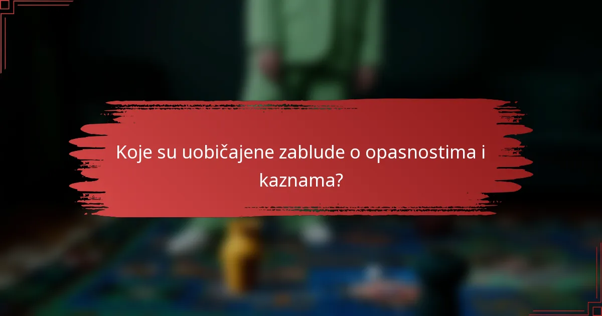 Koje su uobičajene zablude o opasnostima i kaznama?