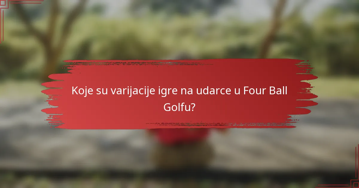 Koje su varijacije igre na udarce u Four Ball Golfu?
