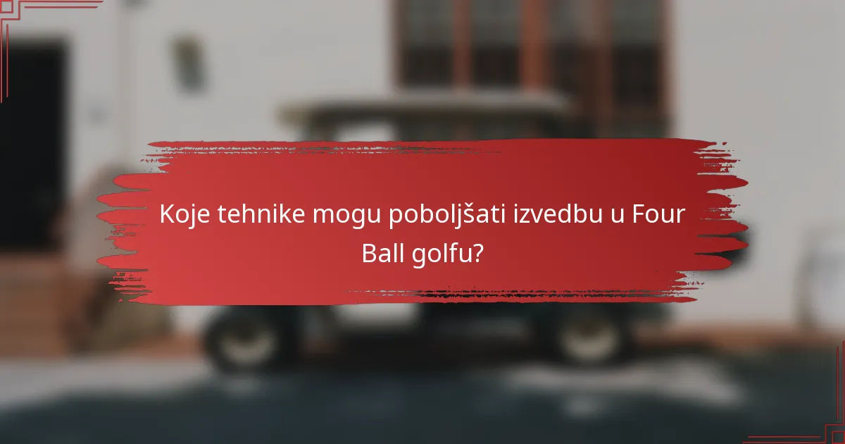 Koje tehnike mogu poboljšati izvedbu u Four Ball golfu?