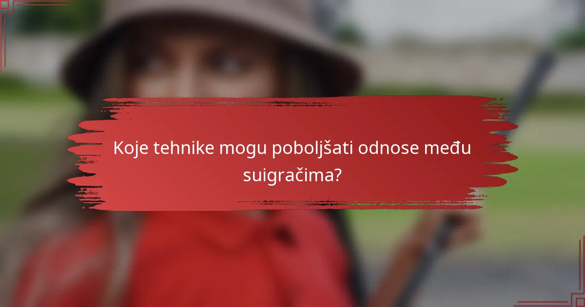 Koje tehnike mogu poboljšati odnose među suigračima?