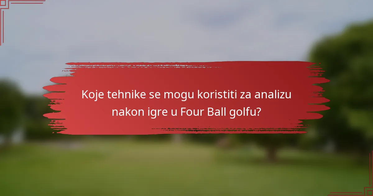 Koje tehnike se mogu koristiti za analizu nakon igre u Four Ball golfu?