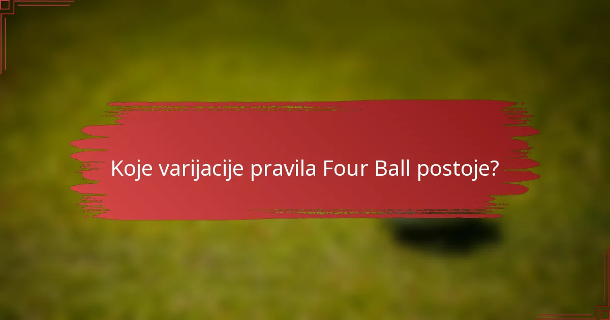 Koje varijacije pravila Four Ball postoje?