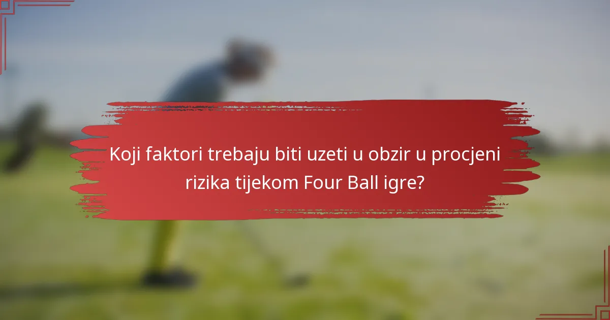 Koji faktori trebaju biti uzeti u obzir u procjeni rizika tijekom Four Ball igre?