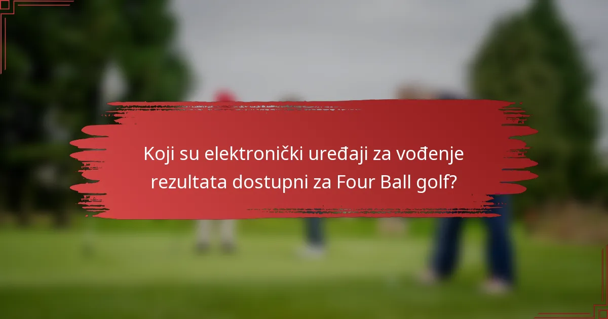 Koji su elektronički uređaji za vođenje rezultata dostupni za Four Ball golf?