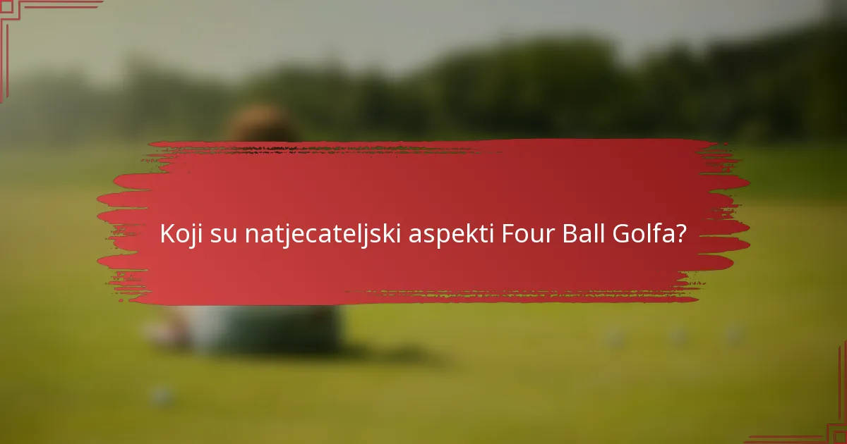 Koji su natjecateljski aspekti Four Ball Golfa?